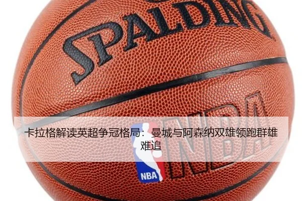 卡拉格解读英超争冠格局:曼城与阿森纳双雄领跑群雄难追